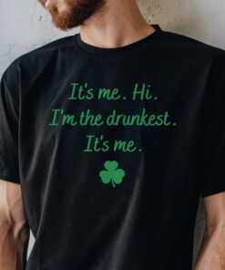 St. Patrick's Day: "It's Me, Hi I'm the Drunkest" T Shirt